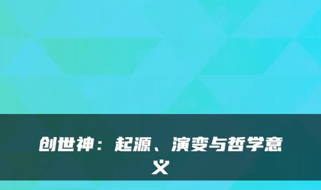 创世神：起源、演变与哲学意义