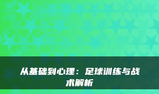从基础到心理：足球训练与战术解析