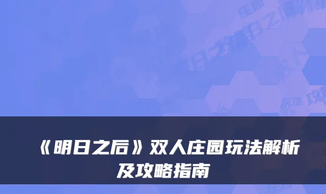 《明日之后》双人庄园玩法解析及攻略指南