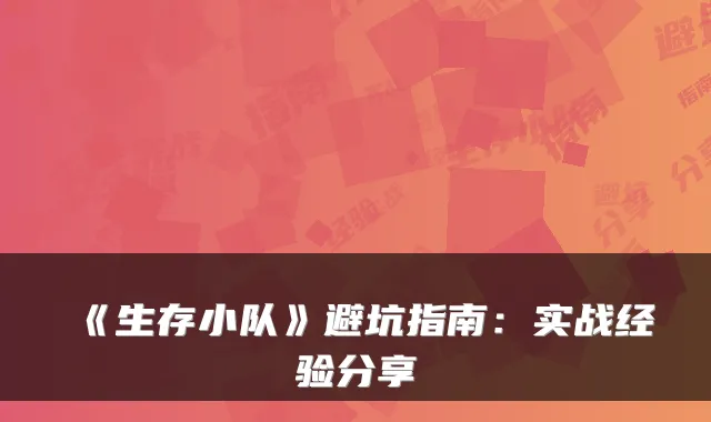 《生存小队》避坑指南：实战经验分享
