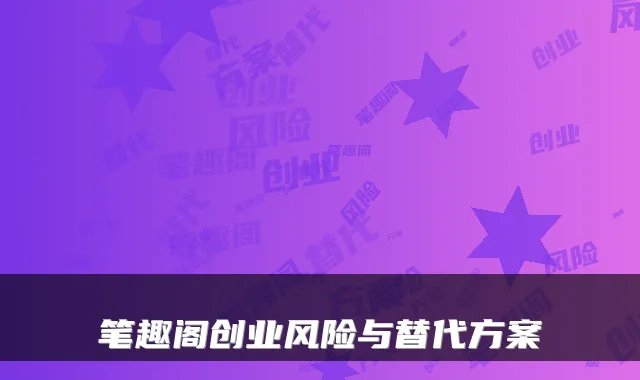 笔趣阁创业风险与替代方案