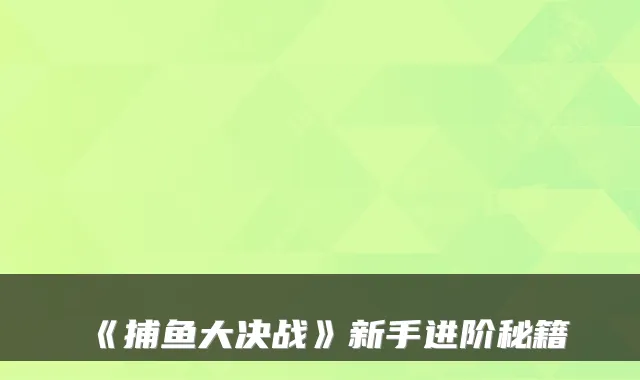 《捕鱼大决战》新手进阶秘籍
