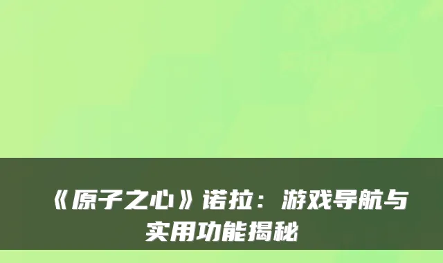 《原子之心》诺拉：游戏导航与实用功能揭秘