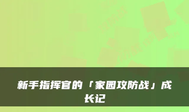 新手指挥官的「家园攻防战」成长记