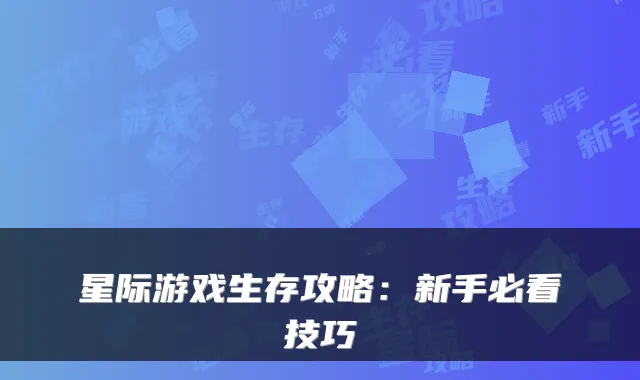 星际游戏生存攻略：新手必看技巧