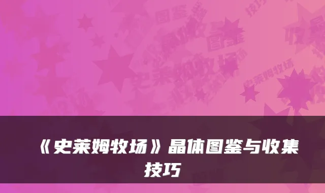 《史莱姆牧场》晶体图鉴与收集技巧