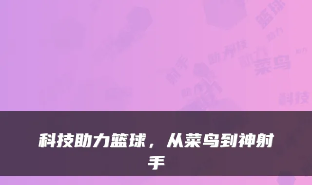科技助力篮球，从菜鸟到神射手