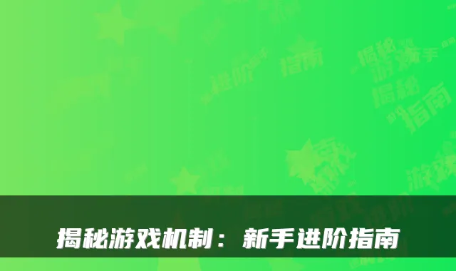 揭秘游戏机制：新手进阶指南