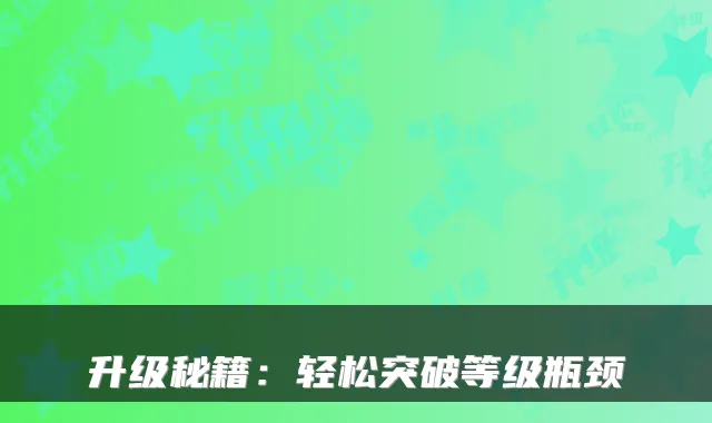 升级秘籍：轻松突破等级瓶颈