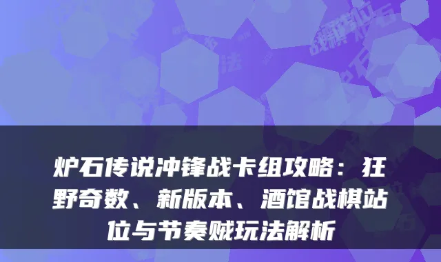 炉石传说冲锋战卡组攻略:狂野奇数、新版本、酒馆战棋站位与节奏贼玩法解析