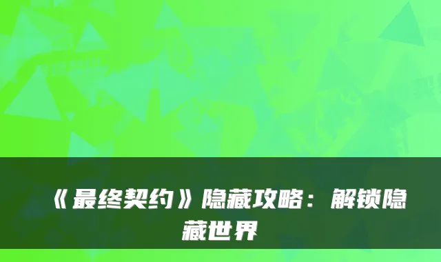 《终契约》隐藏攻略：解锁隐藏世界