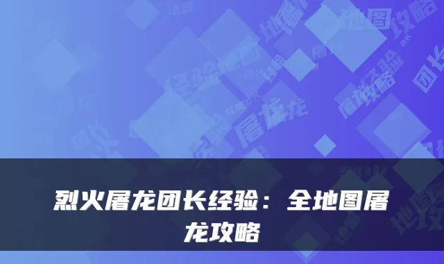 烈火屠龙团长经验：全地图屠龙攻略