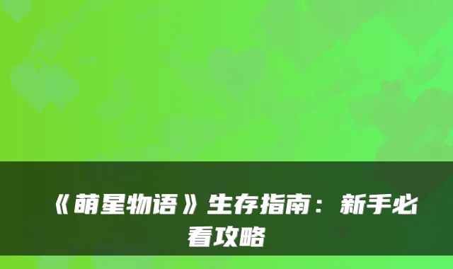《萌星物语》生存指南：新手必看攻略