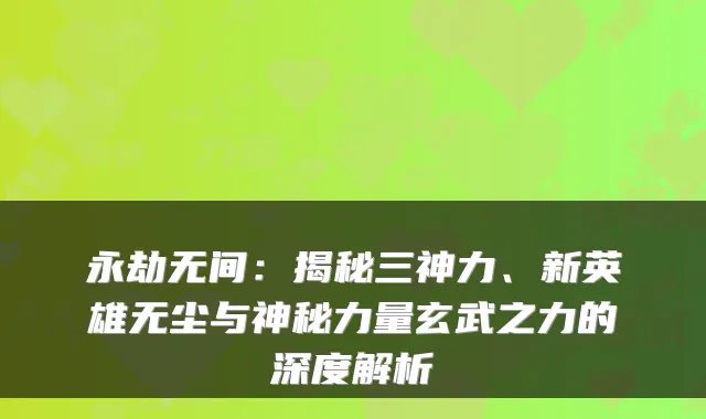永劫无间：揭秘三神力、新英雄无尘与神秘力量玄武之力的深度解析