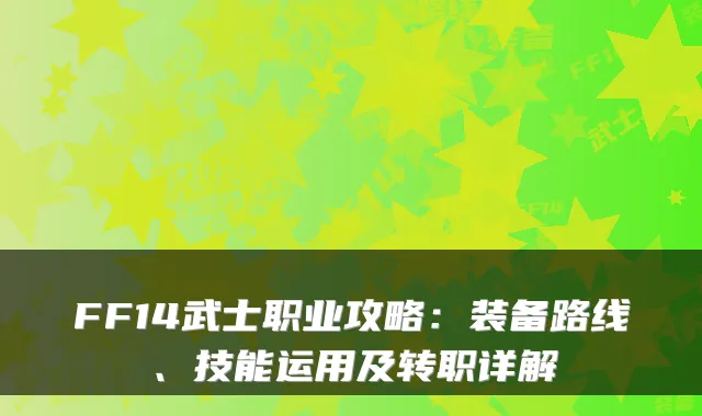 FF14武士职业攻略:装备路线、技能运用及转职详解