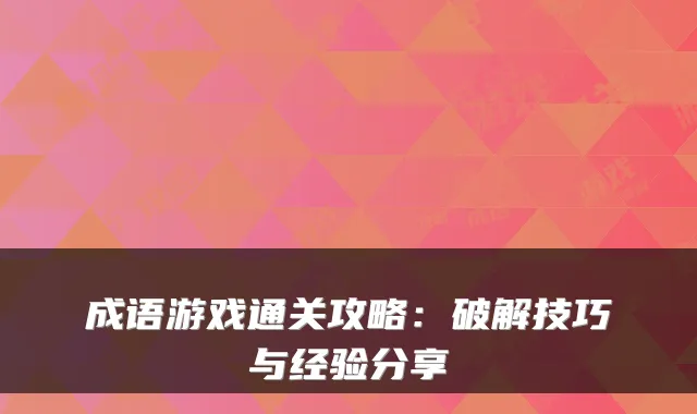 成语游戏通关攻略：破解技巧与经验分享