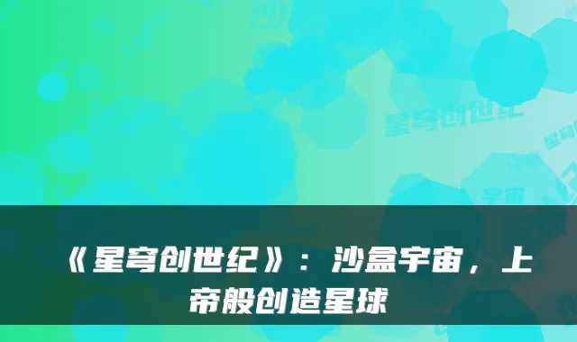 《星穹创世纪》：沙盒宇宙，上帝般创造星球