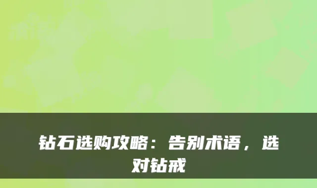 钻石选购攻略：告别术语，选对钻戒