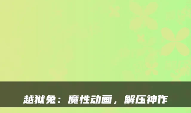 越狱兔：魔性动画，解压神作