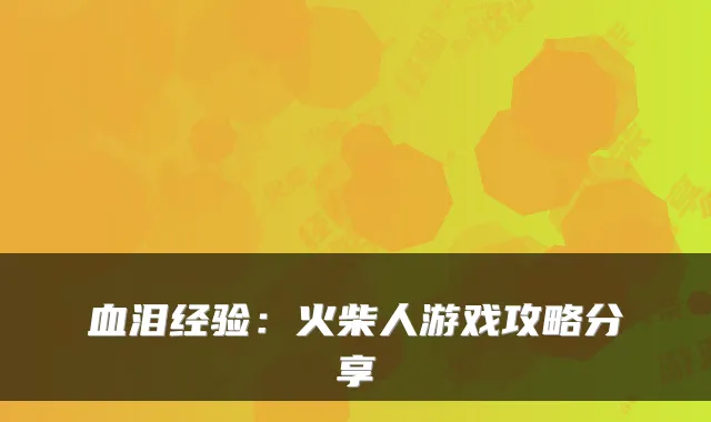 血泪经验：火柴人游戏攻略分享