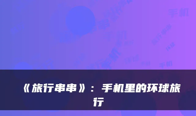 《旅行串串》：手机里的环球旅行