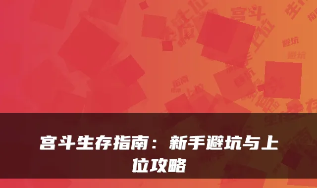 宫斗生存指南：新手避坑与上位攻略