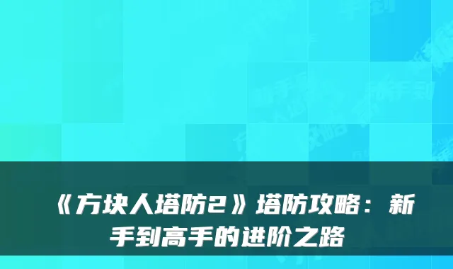 《方块人塔防2》塔防攻略：新手到高手的进阶之路