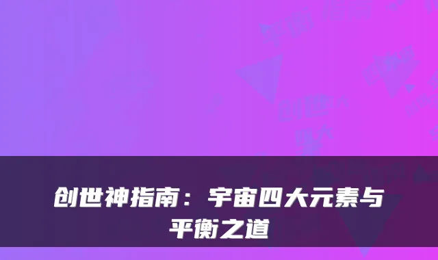 创世神指南：宇宙四大元素与平衡之道