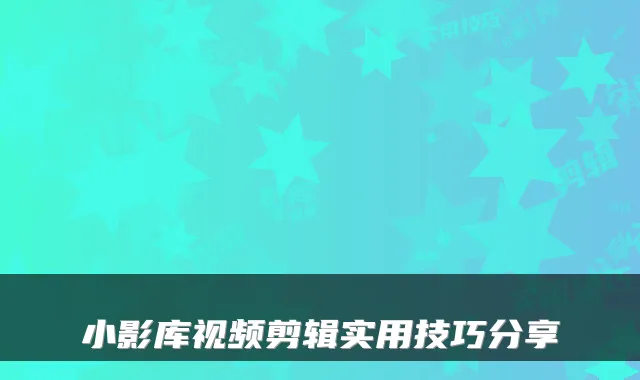 小影库视频剪辑实用技巧分享
