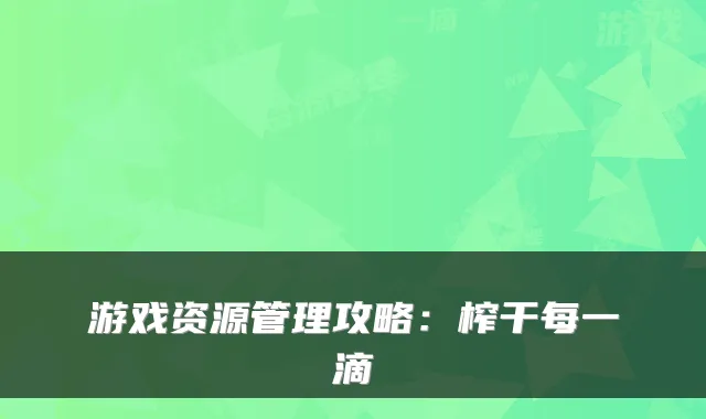游戏资源管理攻略：榨干每一滴