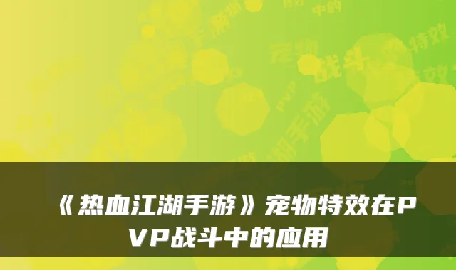 《热血江湖手游》宠物在PVP战斗中的应用