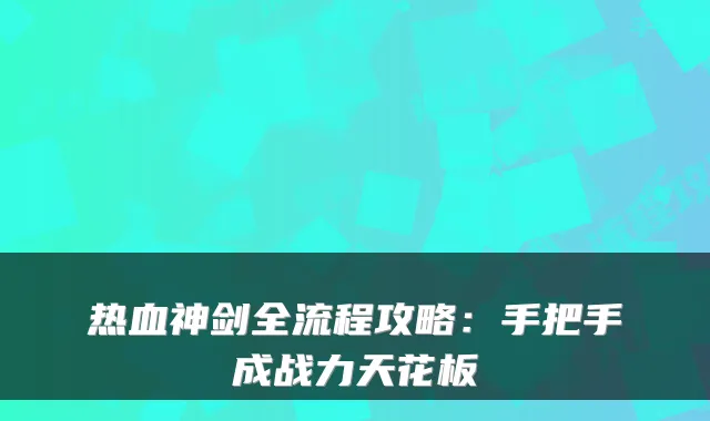 热血神剑全流程攻略：手把手成战力天花板