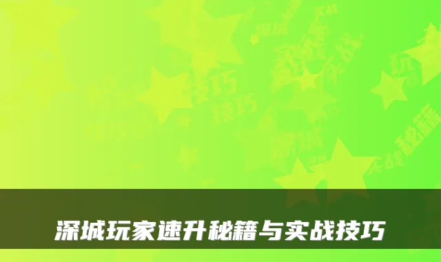 深城玩家速升秘籍与实战技巧
