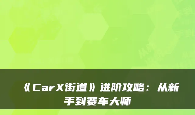 《CarX街道》进阶攻略：从新手到赛车大师