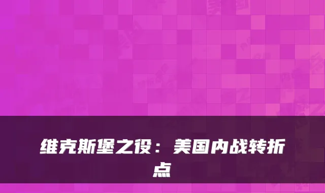 维克斯堡之役：美国内战转折点