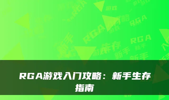 RGA游戏入门攻略:新手生存指南