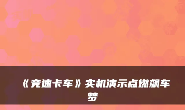 《竞速卡车》实机演示点燃飙车梦