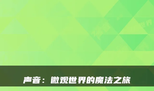 声音：微观世界的魔法之旅
