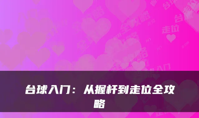台球入门：从握杆到走位全攻略
