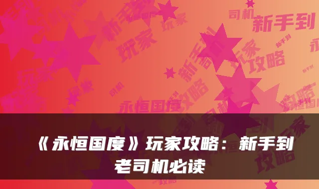 《永恒国度》玩家攻略：新手到老司机必读
