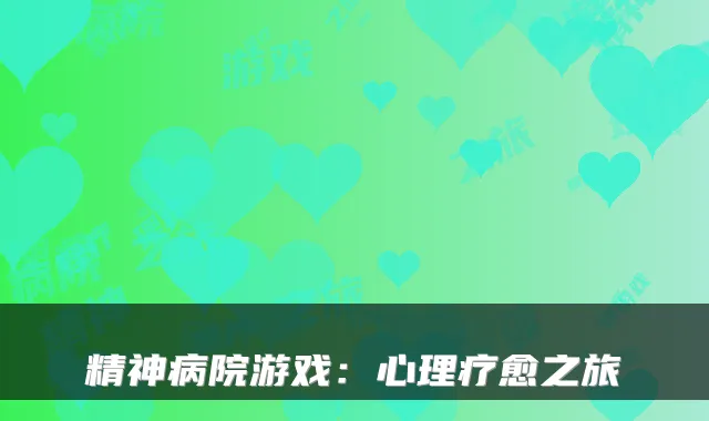 精神病院游戏：心理疗愈之旅