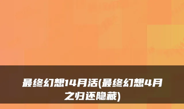 终幻想14月活(终幻想4月之归还隐藏)