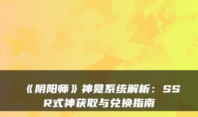 《阴阳师》神龛系统解析：SSR式神获取与兑换指南
