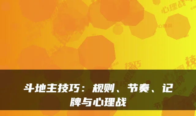 斗地主技巧：规则、节奏、记牌与心理战