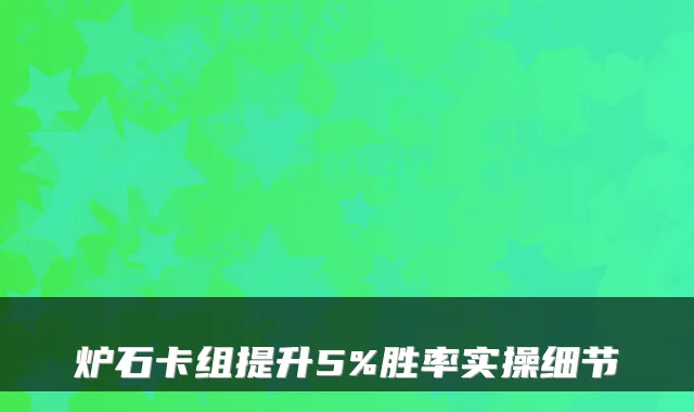 炉石卡组提升5%胜率实操细节