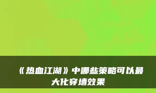 《热血江湖》中哪些策略可以大化穿墙效果