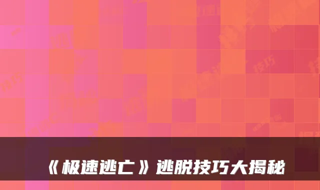 《极速逃亡》逃脱技巧大揭秘