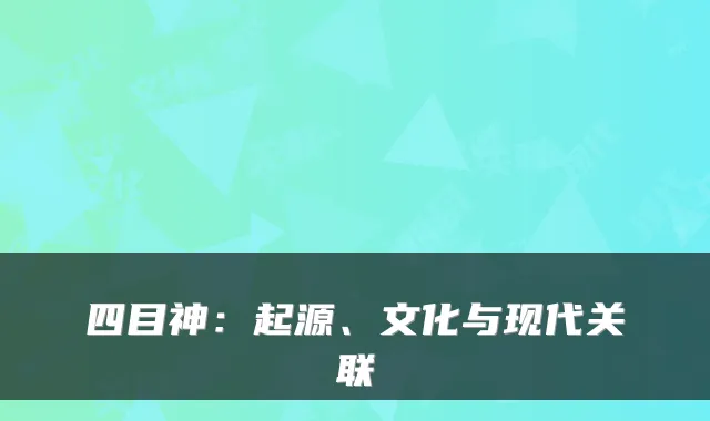 四目神：起源、文化与现代关联