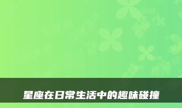 星座在日常生活中的趣味碰撞