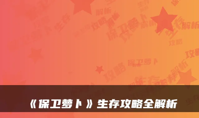 《保卫萝卜》生存攻略全解析
